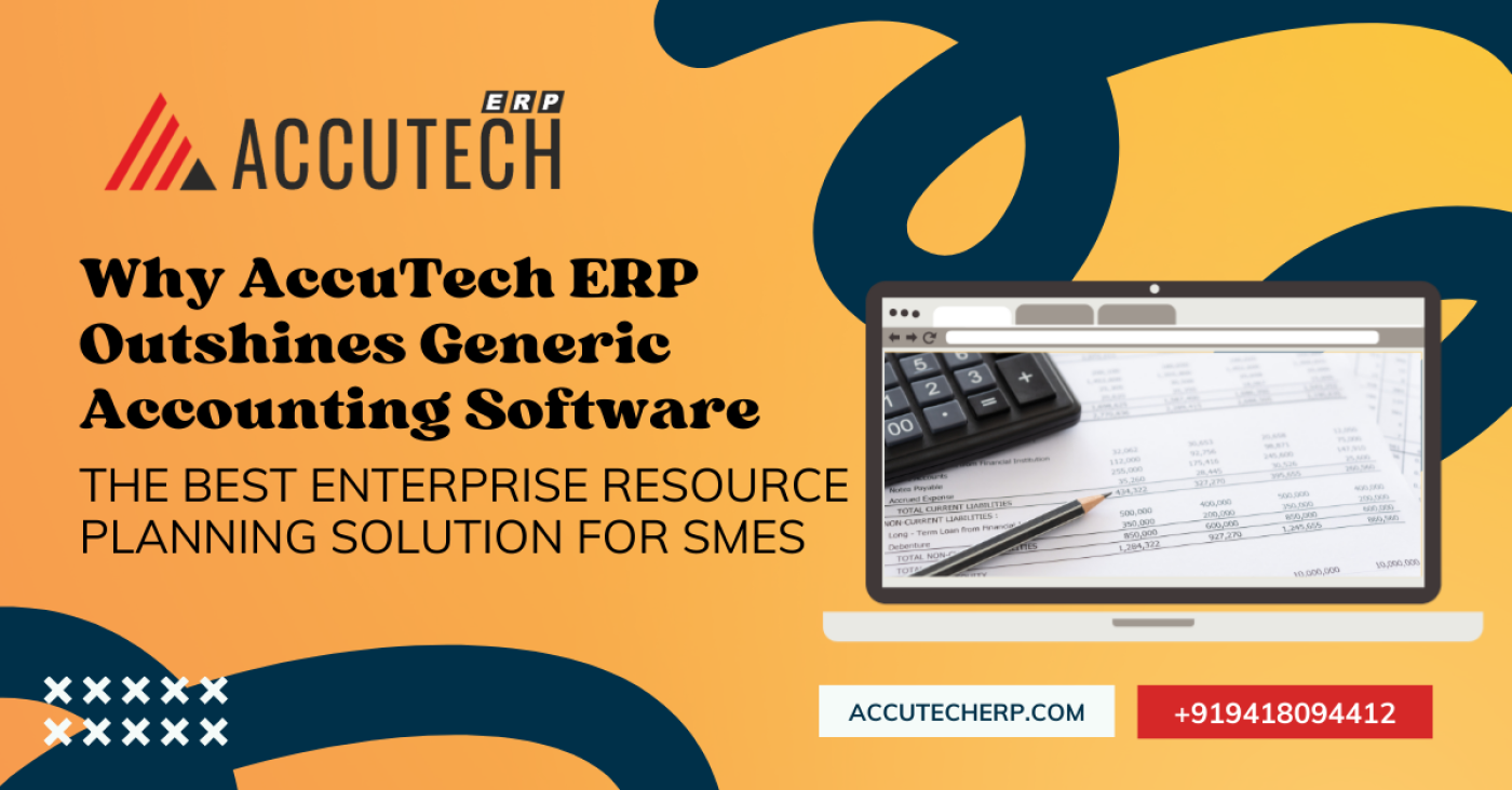 Why AccuTech ERP Outshines Generic Accounting Software: The Best Enterprise Resource Planning Solution for SMEs